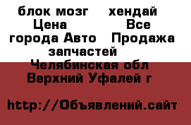 блок мозг hd хендай › Цена ­ 42 000 - Все города Авто » Продажа запчастей   . Челябинская обл.,Верхний Уфалей г.